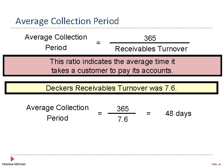Average Collection Period = 365 Receivables Turnover This ratio indicates the average time it