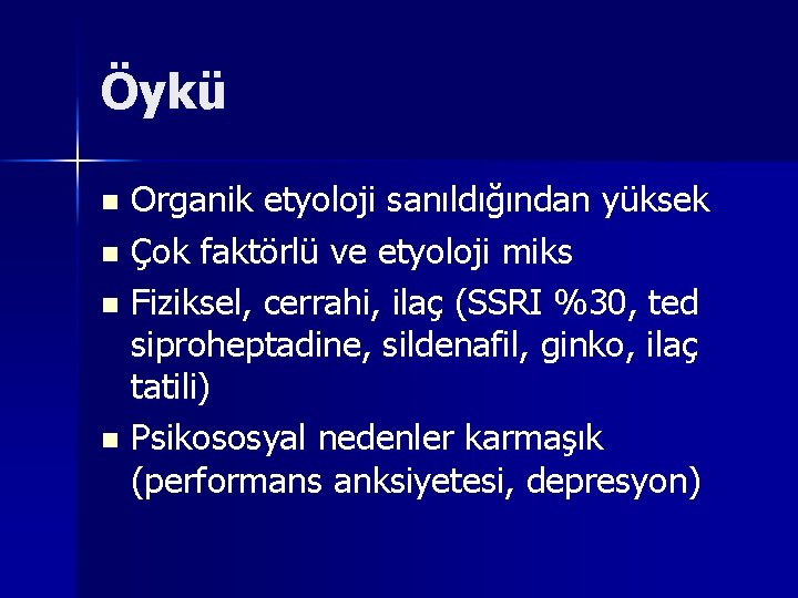 Öykü Organik etyoloji sanıldığından yüksek n Çok faktörlü ve etyoloji miks n Fiziksel, cerrahi,