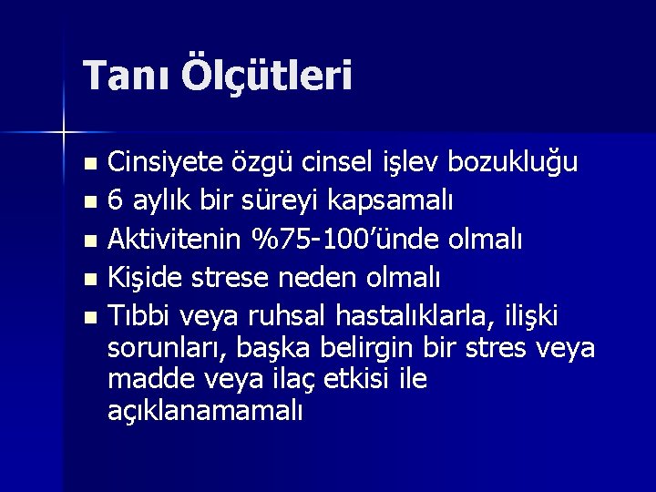 Tanı Ölçütleri Cinsiyete özgü cinsel işlev bozukluğu n 6 aylık bir süreyi kapsamalı n