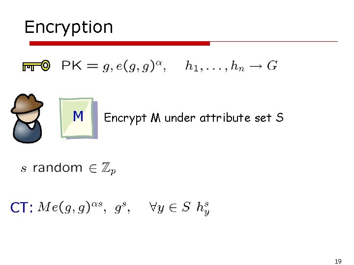 Encryption M Encrypt M under attribute set S CT: 19 