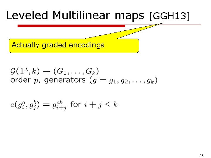 Leveled Multilinear maps [GGH 13] Actually graded encodings 25 