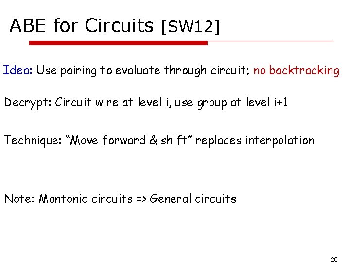 ABE for Circuits [SW 12] Idea: Use pairing to evaluate through circuit; no backtracking