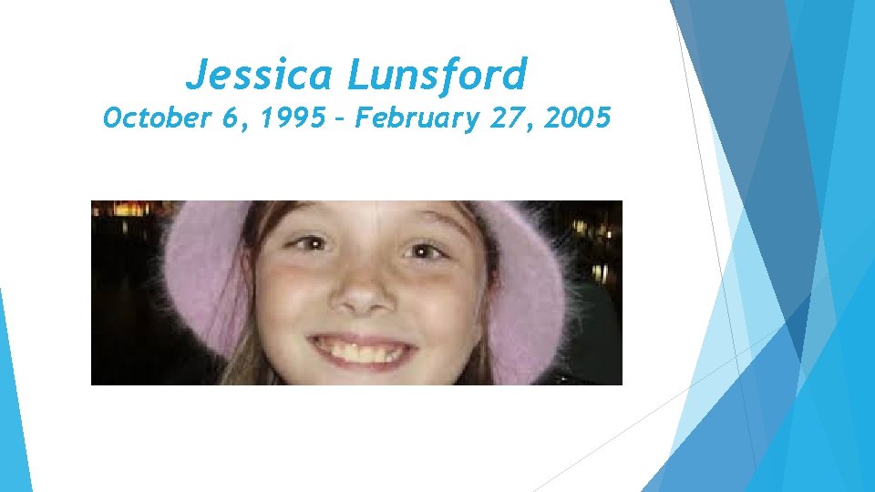 Jessica Lunsford October 6, 1995 – February 27, 2005 Jessica Lunsford October 6, 1995 – February 27, 2005