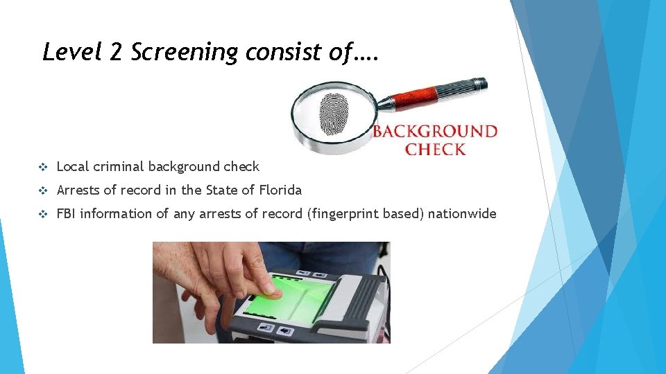 Level 2 Screening consist of…. v Local criminal background check v Arrests of record Level 2 Screening consist of…. v Local criminal background check v Arrests of record