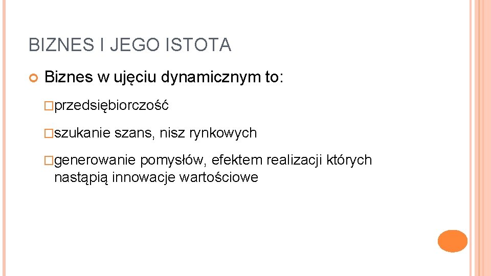 BIZNES I JEGO ISTOTA Biznes w ujęciu dynamicznym to: �przedsiębiorczość �szukanie szans, nisz rynkowych