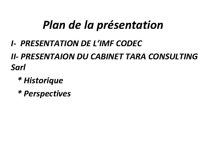 Plan de la présentation I- PRESENTATION DE L’IMF CODEC II- PRESENTAION DU CABINET TARA