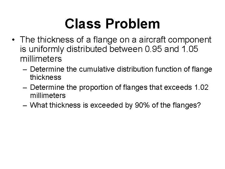 Class Problem • The thickness of a flange on a aircraft component is uniformly