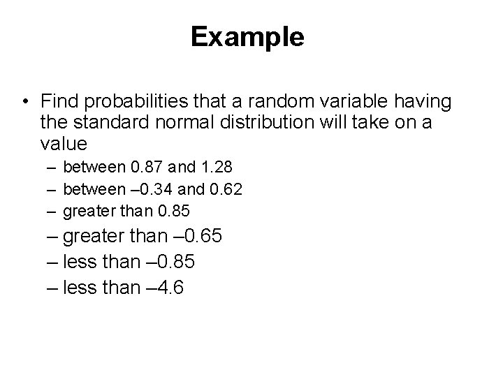 Example • Find probabilities that a random variable having the standard normal distribution will