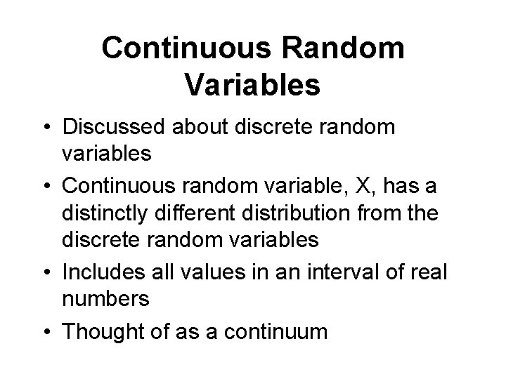 Continuous Random Variables • Discussed about discrete random variables • Continuous random variable, X,