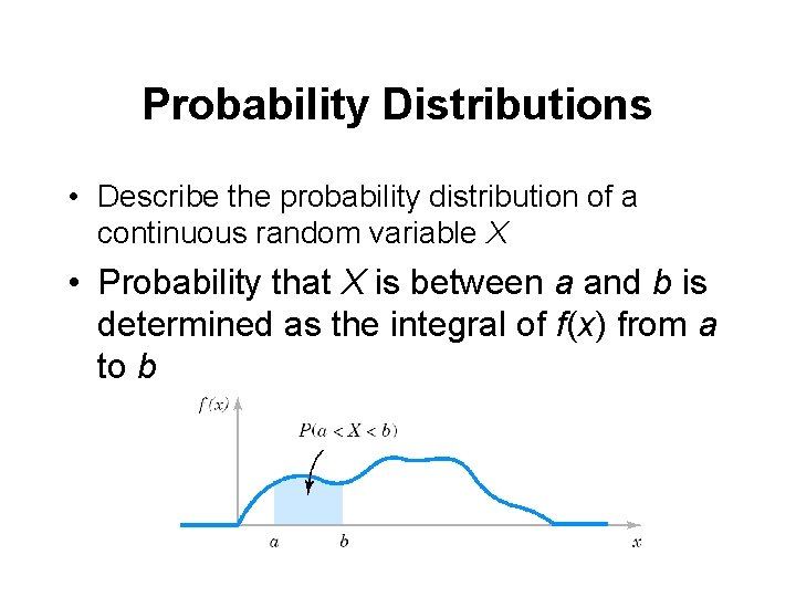 Probability Distributions • Describe the probability distribution of a continuous random variable X •