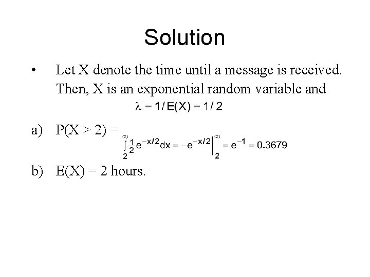 Solution • Let X denote the time until a message is received. Then, X