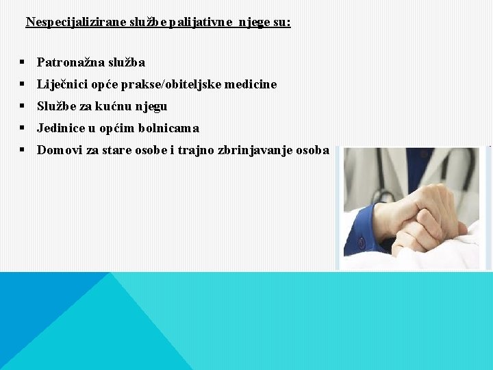 Nespecijalizirane službe palijativne njege su: § Patronažna služba § Liječnici opće prakse/obiteljske medicine §