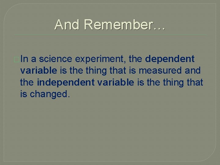 And Remember… �In a science experiment, the dependent variable is the thing that is And Remember… �In a science experiment, the dependent variable is the thing that is