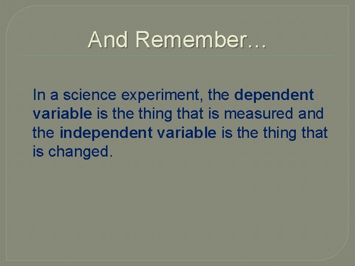And Remember… In a science experiment, the dependent variable is the thing that is And Remember… In a science experiment, the dependent variable is the thing that is