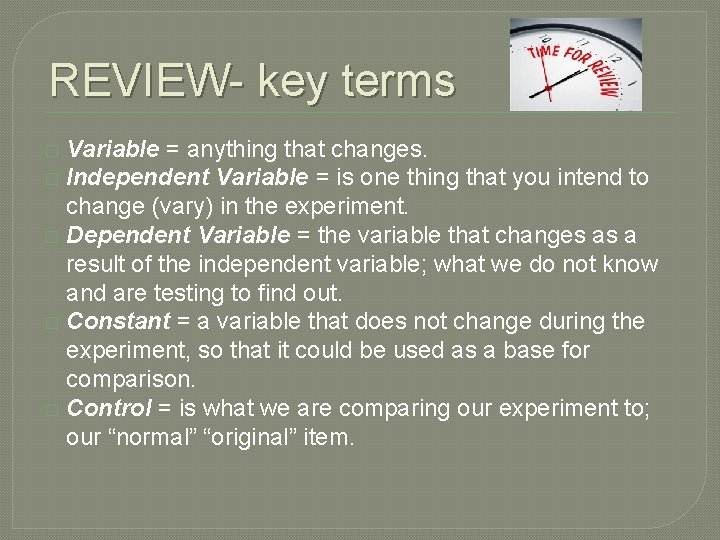 REVIEW- key terms Variable = anything that changes. � Independent Variable = is one REVIEW- key terms Variable = anything that changes. � Independent Variable = is one
