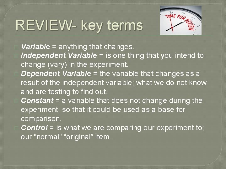 REVIEW- key terms Variable = anything that changes. � Independent Variable = is one