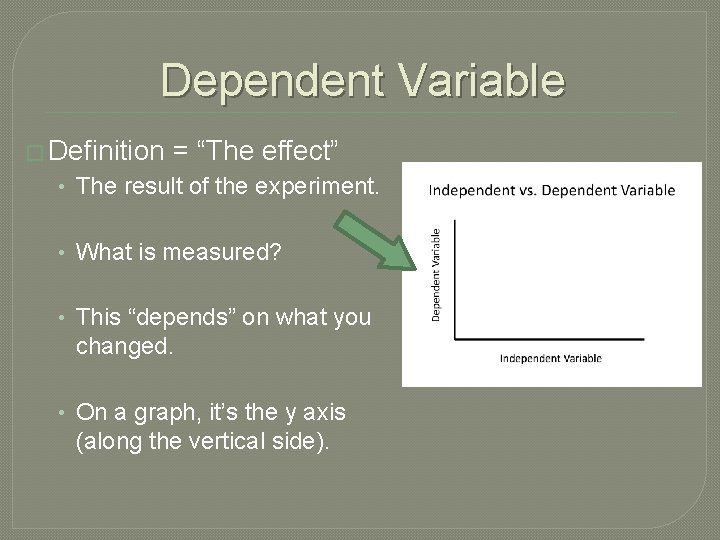 Dependent Variable � Definition = “The effect” • The result of the experiment. •