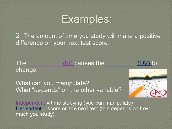 Examples: � 2. The amount of time you study will make a positive difference