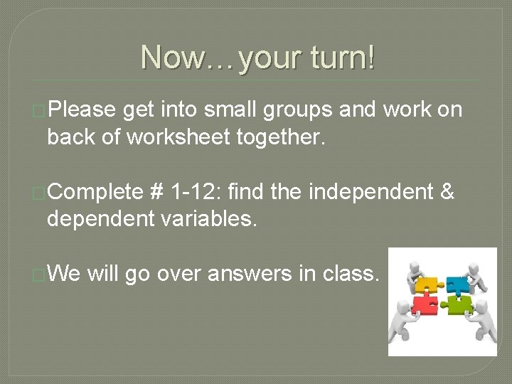 Now…your turn! �Please get into small groups and work on back of worksheet together. Now…your turn! �Please get into small groups and work on back of worksheet together.