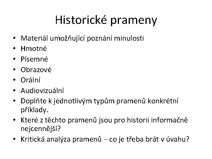 Historické prameny Materiál umožňující poznání minulosti Hmotné Písemné Obrazové Orální Audiovizuální Doplňte k jednotlivým