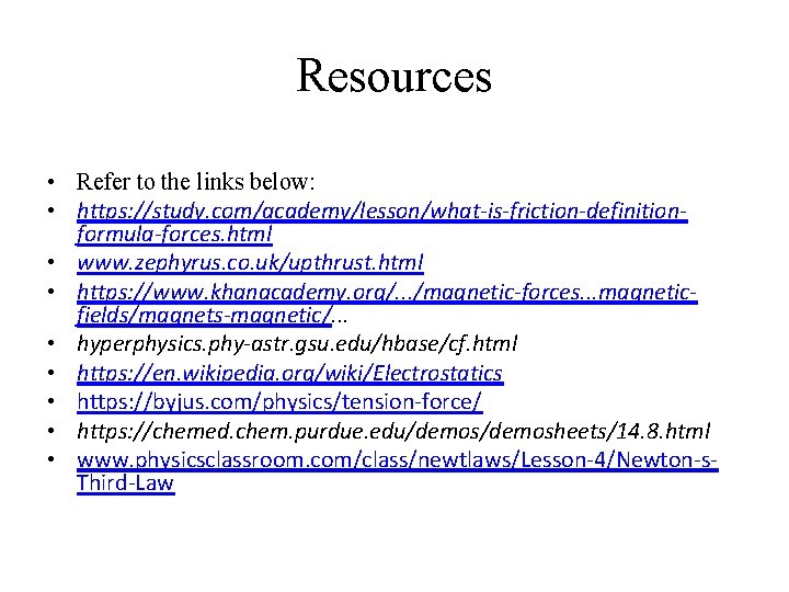 Resources • Refer to the links below: • https: //study. com/academy/lesson/what-is-friction-definitionformula-forces. html • www.