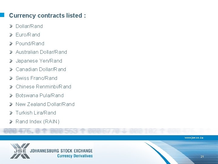 Currency contracts listed : Dollar/Rand Euro/Rand Pound/Rand Australian Dollar/Rand Japanese Yen/Rand Canadian Dollar/Rand Swiss