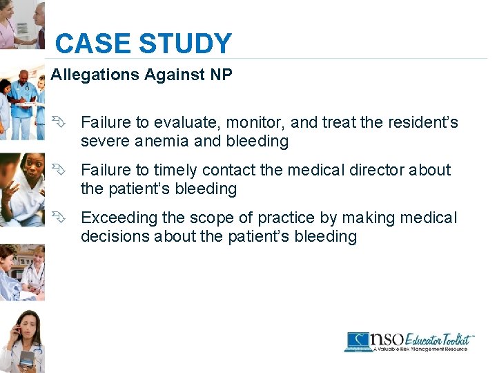 CASE STUDY Allegations Against NP Ê Failure to evaluate, monitor, and treat the resident’s