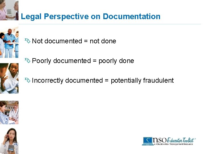 Legal Perspective on Documentation Ê Not documented = not done Ê Poorly documented =