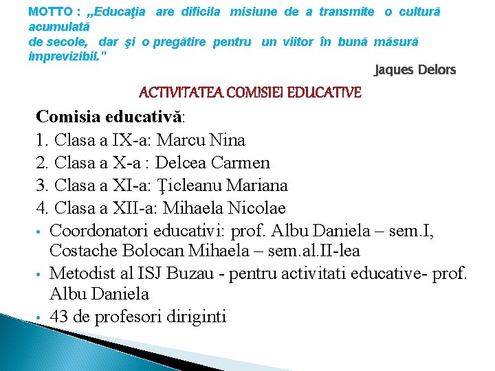 MOTTO : „Educaţia are dificila misiune de a transmite o cultură acumulată de secole, MOTTO : „Educaţia are dificila misiune de a transmite o cultură acumulată de secole,