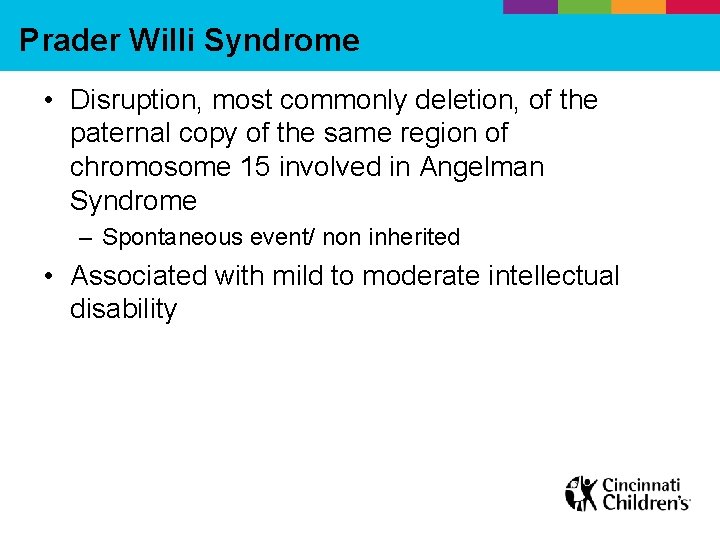 Prader Willi Syndrome • Disruption, most commonly deletion, of the paternal copy of the