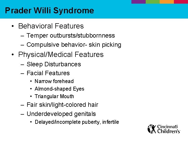 Prader Willi Syndrome • Behavioral Features – Temper outbursts/stubbornness – Compulsive behavior- skin picking