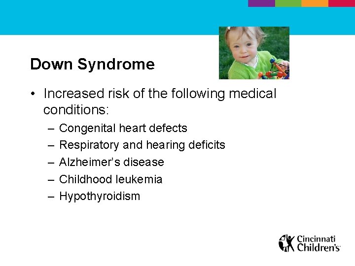 Down Syndrome • Increased risk of the following medical conditions: – – – Congenital