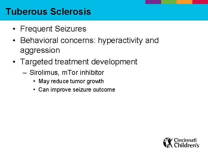 Tuberous Sclerosis • Frequent Seizures • Behavioral concerns: hyperactivity and aggression • Targeted treatment
