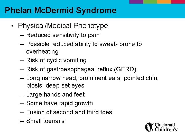 Phelan Mc. Dermid Syndrome • Physical/Medical Phenotype – Reduced sensitivity to pain – Possible