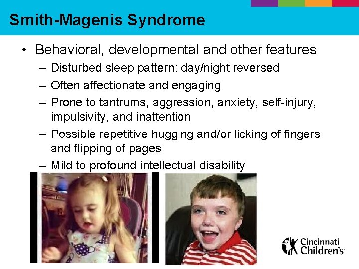 Smith-Magenis Syndrome • Behavioral, developmental and other features – Disturbed sleep pattern: day/night reversed