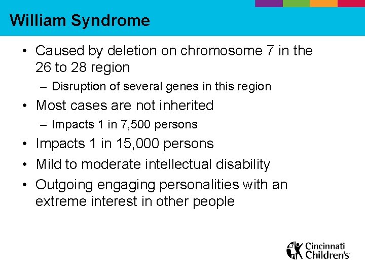 William Syndrome • Caused by deletion on chromosome 7 in the 26 to 28