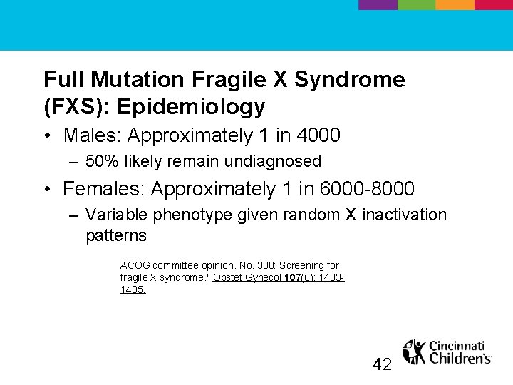 Full Mutation Fragile X Syndrome (FXS): Epidemiology • Males: Approximately 1 in 4000 –