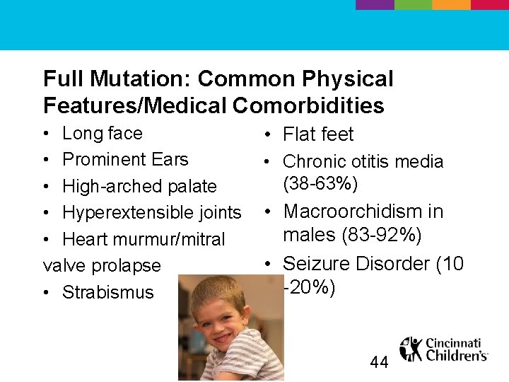 Full Mutation: Common Physical Features/Medical Comorbidities • Long face • Prominent Ears • High-arched