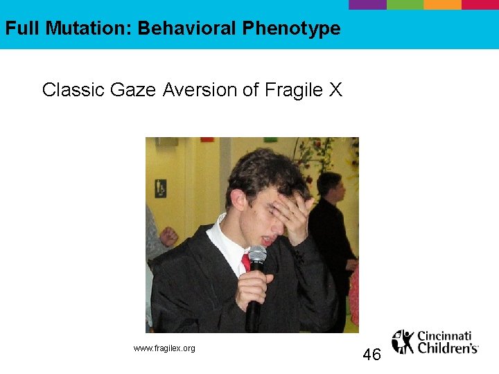 Full Mutation: Behavioral Phenotype Classic Gaze Aversion of Fragile X www. fragilex. org 46