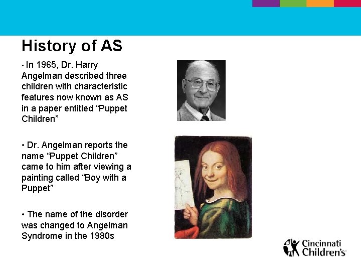 History of AS • In 1965, Dr. Harry Angelman described three children with characteristic