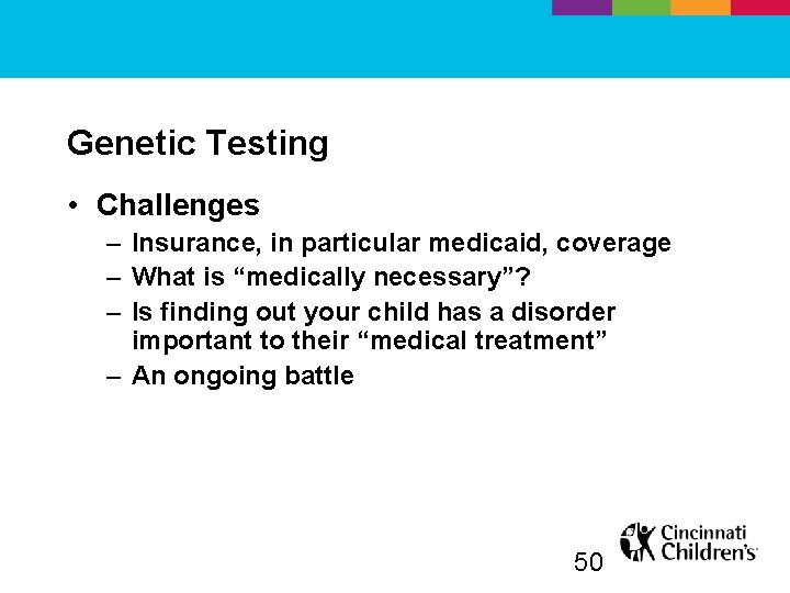 Genetic Testing • Challenges – Insurance, in particular medicaid, coverage – What is “medically