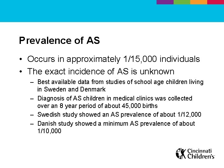 Prevalence of AS • Occurs in approximately 1/15, 000 individuals • The exact incidence