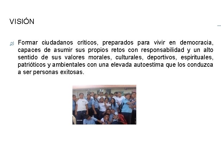 VISIÓN Formar ciudadanos críticos, preparados para vivir en democracia, capaces de asumir sus propios