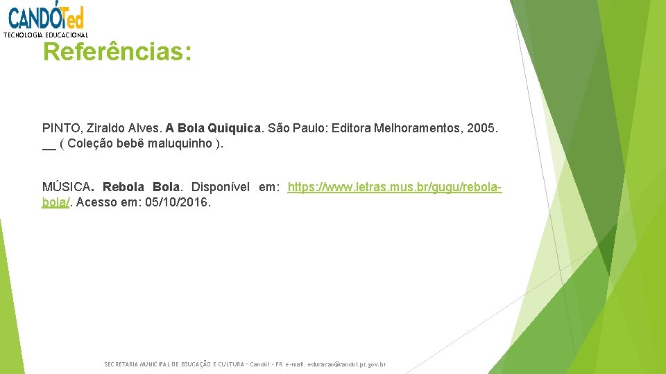 TECNOLOGIA EDUCACIONAL Referências: PINTO, Ziraldo Alves. A Bola Quiquica. São Paulo: Editora Melhoramentos, 2005.