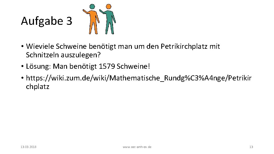 Aufgabe 3 • Wieviele Schweine benötigt man um den Petrikirchplatz mit Schnitzeln auszulegen? • Aufgabe 3 • Wieviele Schweine benötigt man um den Petrikirchplatz mit Schnitzeln auszulegen? •