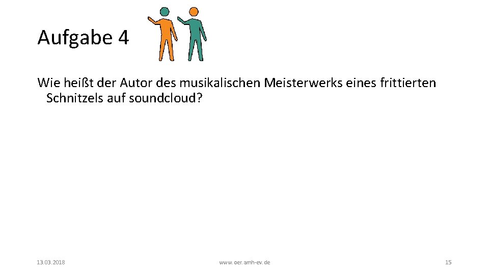 Aufgabe 4 Wie heißt der Autor des musikalischen Meisterwerks eines frittierten Schnitzels auf soundcloud? Aufgabe 4 Wie heißt der Autor des musikalischen Meisterwerks eines frittierten Schnitzels auf soundcloud?
