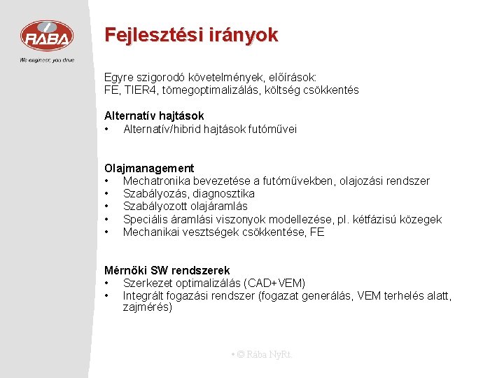 Fejlesztési irányok Egyre szigorodó követelmények, előírások: FE, TIER 4, tömegoptimalizálás, költség csökkentés Alternatív hajtások