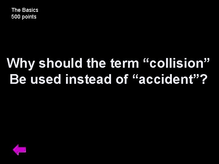 The Basics 500 points Why should the term “collision” Be used instead of “accident”?
