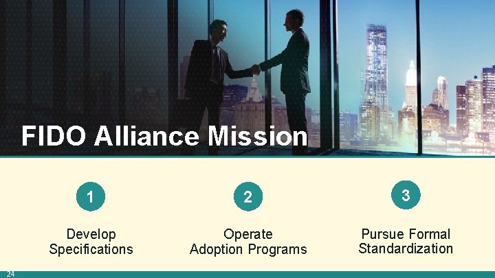 FIDO Alliance Mission 24 1 2 3 Develop Specifications Operate Adoption Programs Pursue Formal