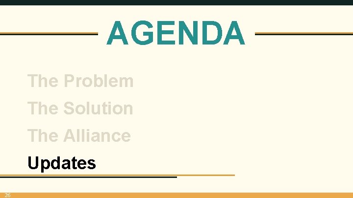 AGENDA The Problem The Solution The Alliance Updates 26 